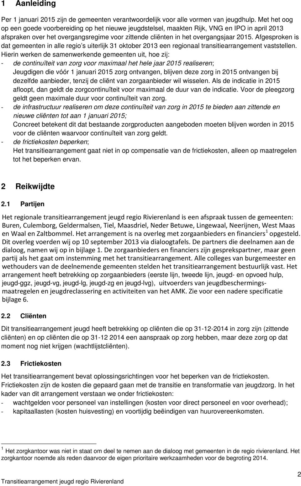 Afgesproken is dat gemeenten in alle regio s uiterlijk 31 oktober 2013 een regionaal transitiearrangement vaststellen.