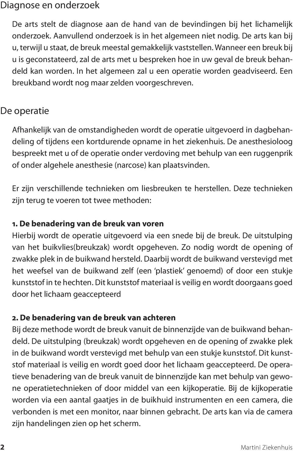 In het algemeen zal u een operatie worden geadviseerd. Een breukband wordt nog maar zelden voorgeschreven.