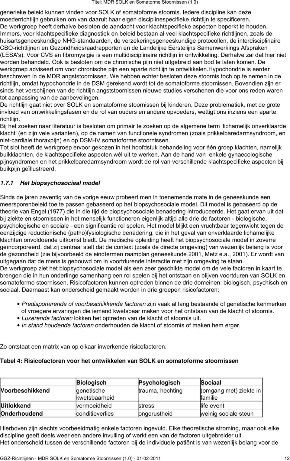 Immers, voor klachtspecifieke diagnostiek en beleid bestaan al veel klachtspecifieke richtlijnen, zoals de huisartsgeneeskundige NHG-standaarden, de verzekeringsgeneeskundige protocollen, de