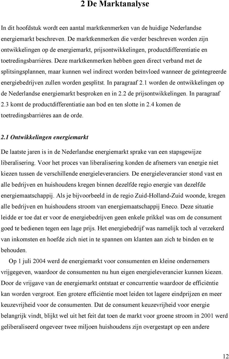 Deze marktkenmerken hebben geen direct verband met de splitsingsplannen, maar kunnen wel indirect worden beïnvloed wanneer de geïntegreerde energiebedrijven zullen worden gesplitst. In paragraaf 2.