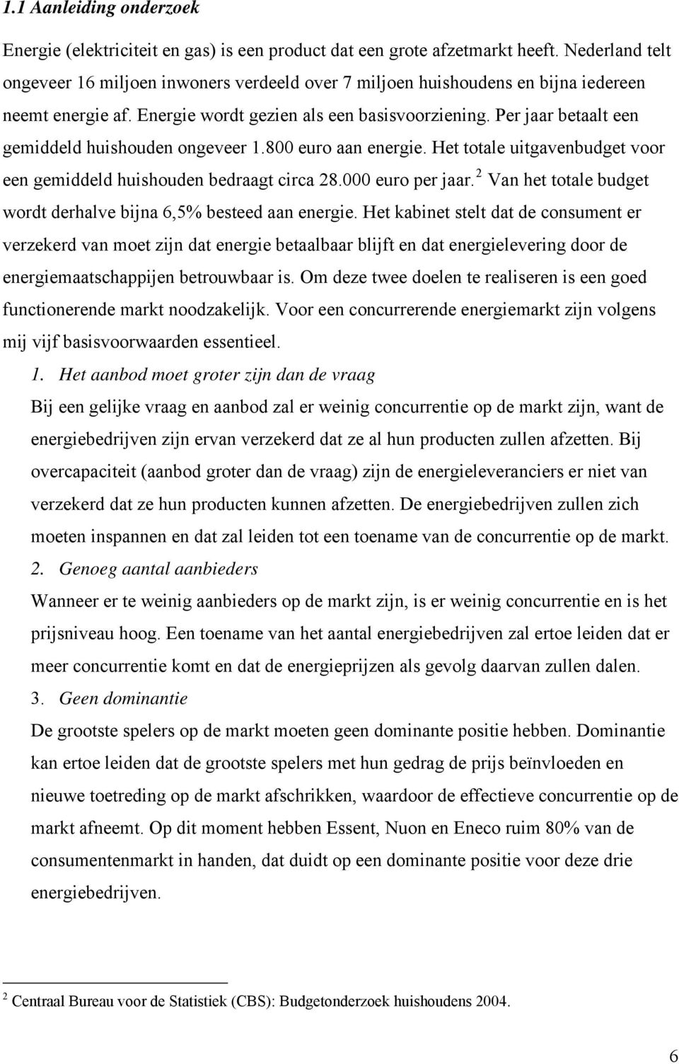 Per jaar betaalt een gemiddeld huishouden ongeveer 1.800 euro aan energie. Het totale uitgavenbudget voor een gemiddeld huishouden bedraagt circa 28.000 euro per jaar.