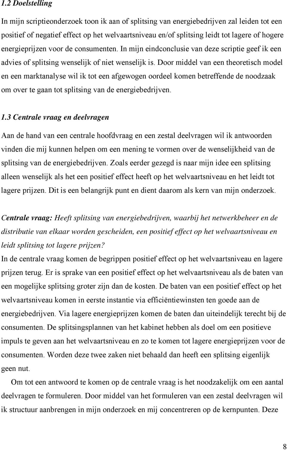 Door middel van een theoretisch model en een marktanalyse wil ik tot een afgewogen oordeel komen betreffende de noodzaak om over te gaan tot splitsing van de energiebedrijven. 1.