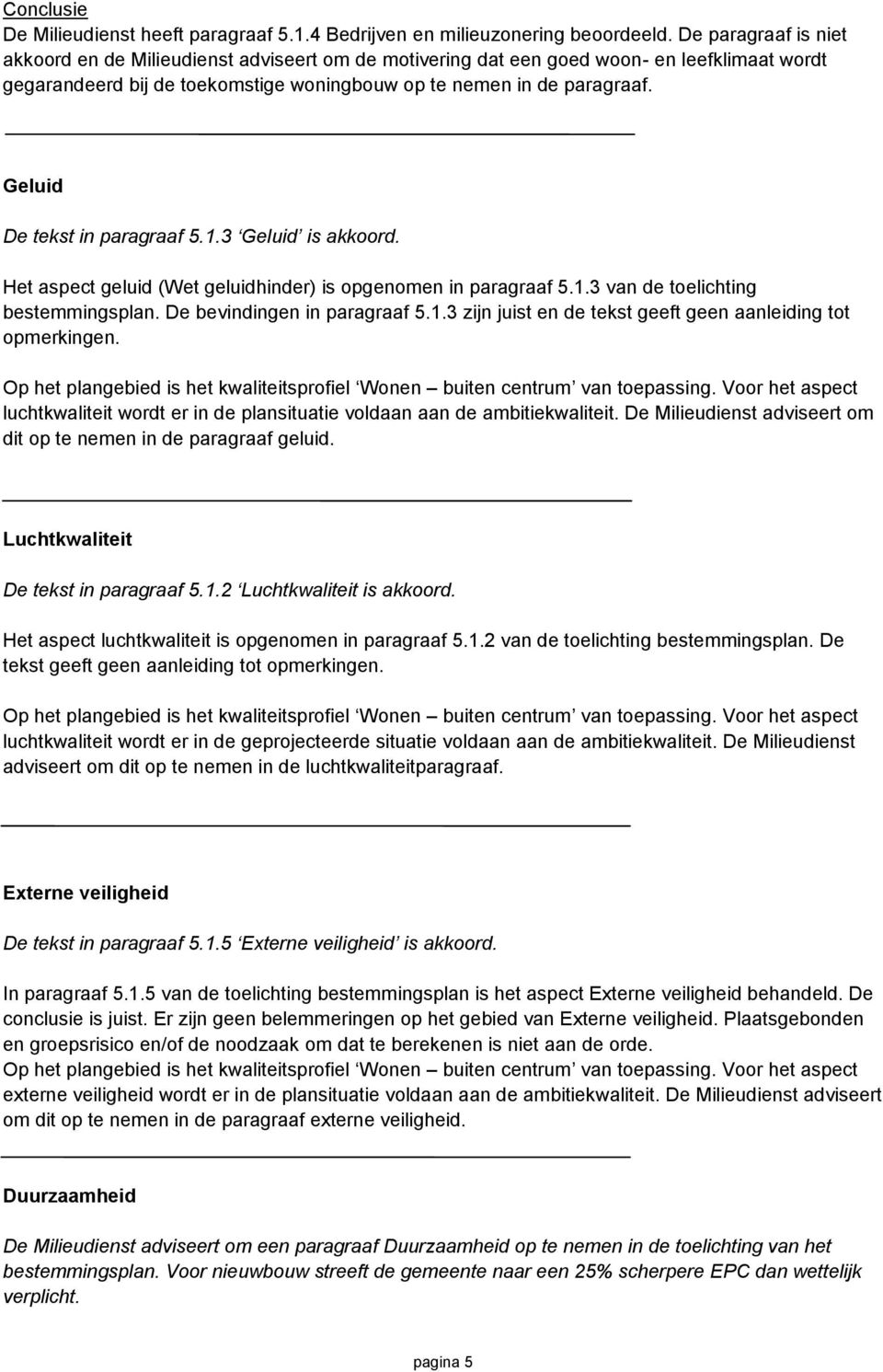 Geluid De tekst in paragraaf 5.1.3 Geluid is akkoord. Het aspect geluid (Wet geluidhinder) is opgenomen in paragraaf 5.1.3 van de toelichting bestemmingsplan. De bevindingen in paragraaf 5.1.3 zijn juist en de tekst geeft geen aanleiding tot opmerkingen.