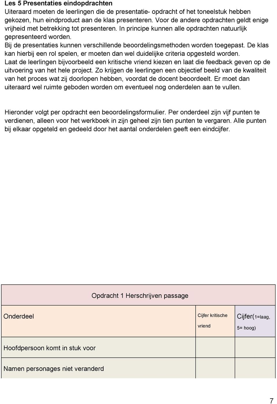 Bij de presentaties kunnen verschillende beoordelingsmethoden worden toegepast. De klas kan hierbij een rol spelen, er moeten dan wel duidelijke criteria opgesteld worden.