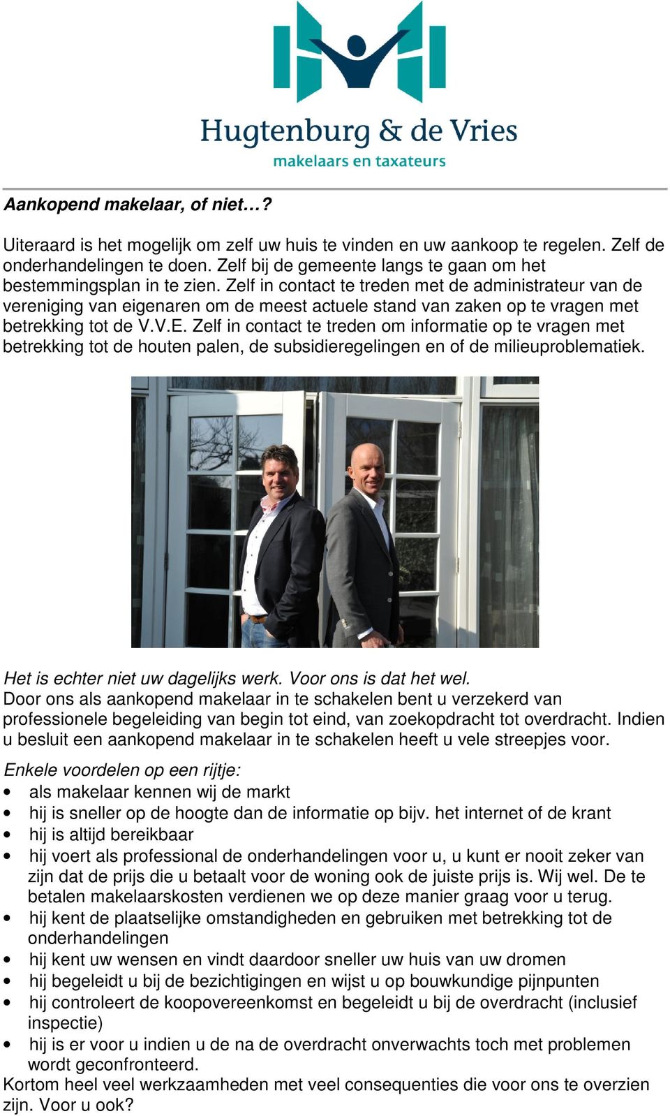 Zelf in contact te treden met de administrateur van de vereniging van eigenaren om de meest actuele stand van zaken op te vragen met betrekking tot de V.V.E.