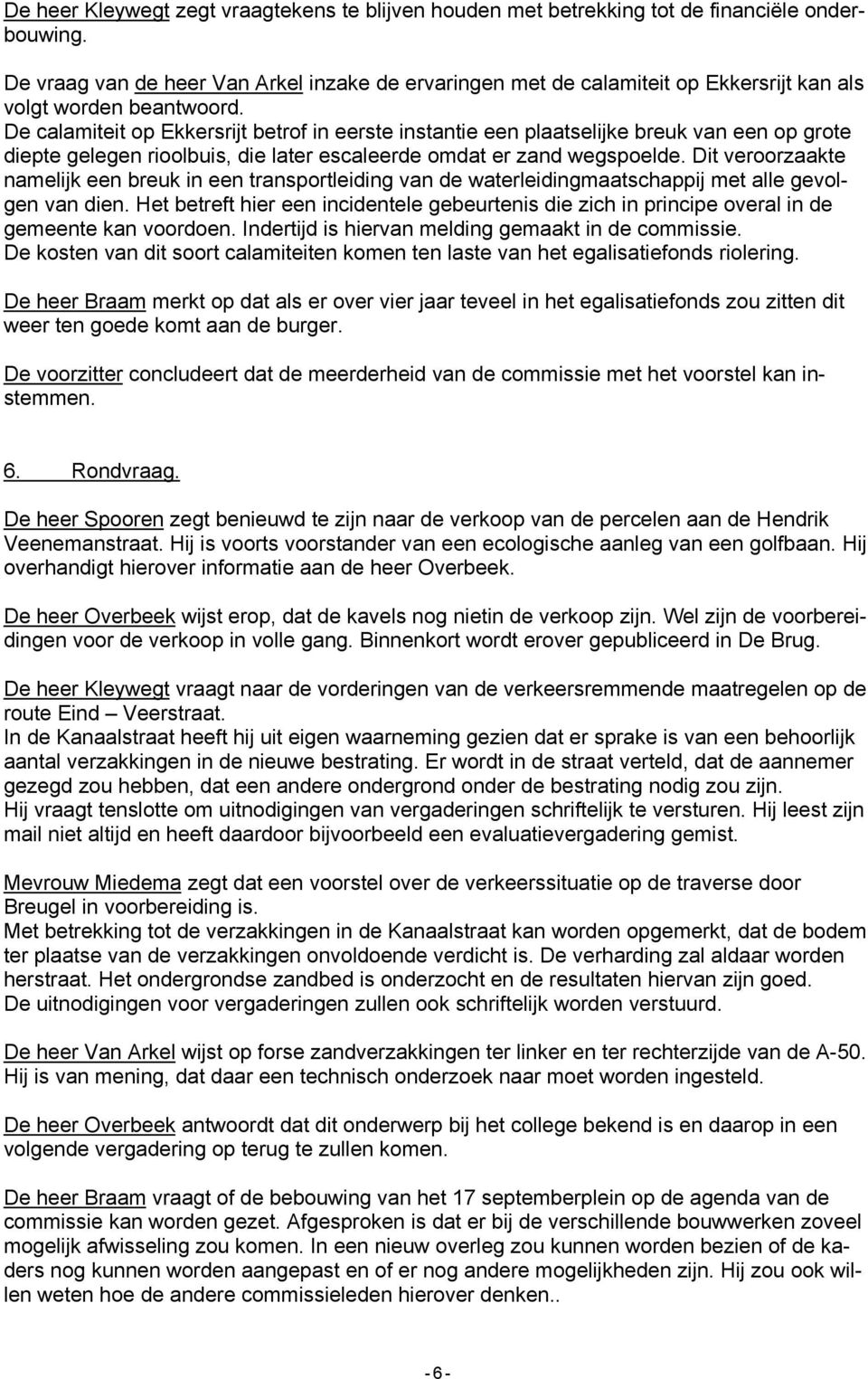 De calamiteit op Ekkersrijt betrof in eerste instantie een plaatselijke breuk van een op grote diepte gelegen rioolbuis, die later escaleerde omdat er zand wegspoelde.