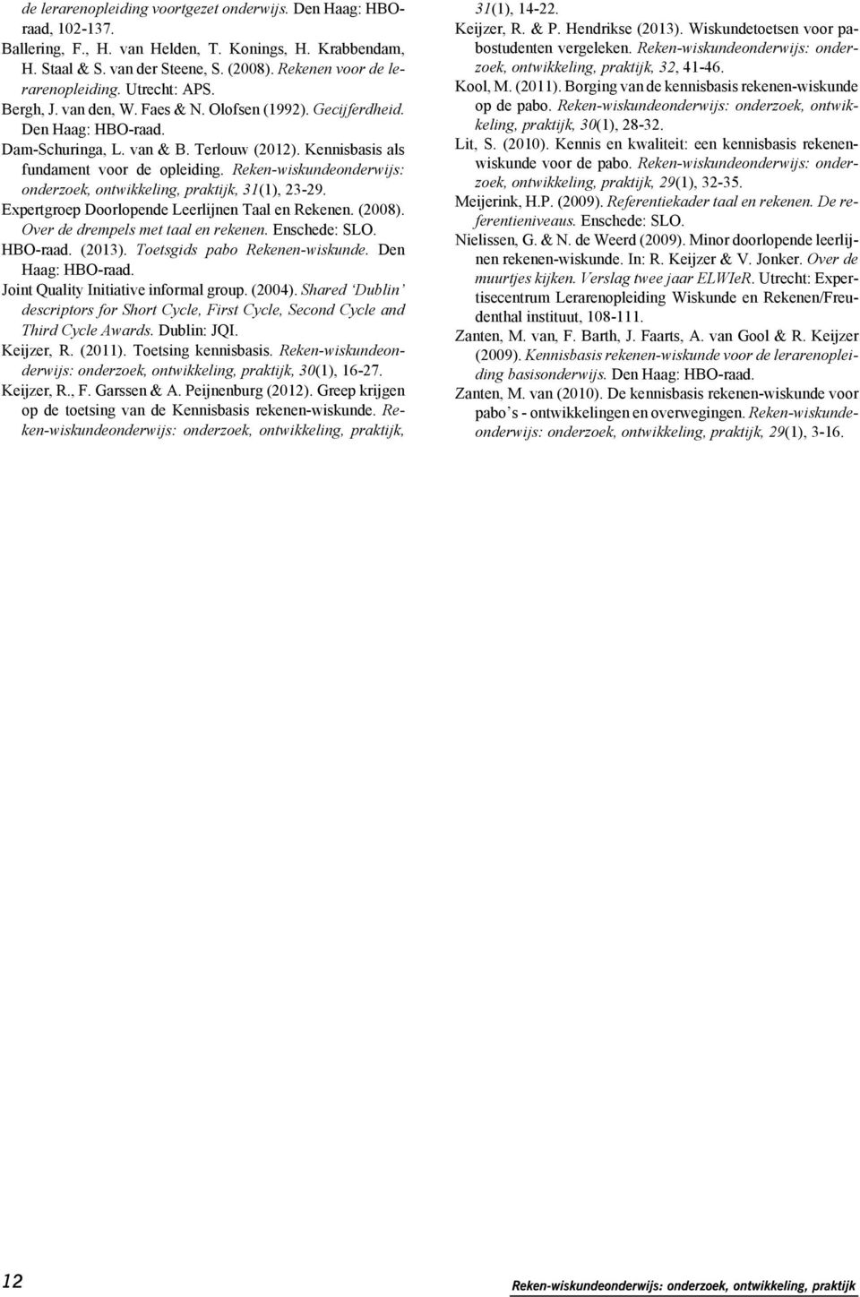 Kennisbasis als fundament voor de opleiding. Reken-wiskundeonderwijs: onderzoek, ontwikkeling, praktijk, 31(1), 23-29. Expertgroep Doorlopende Leerlijnen Taal en Rekenen. (2008).