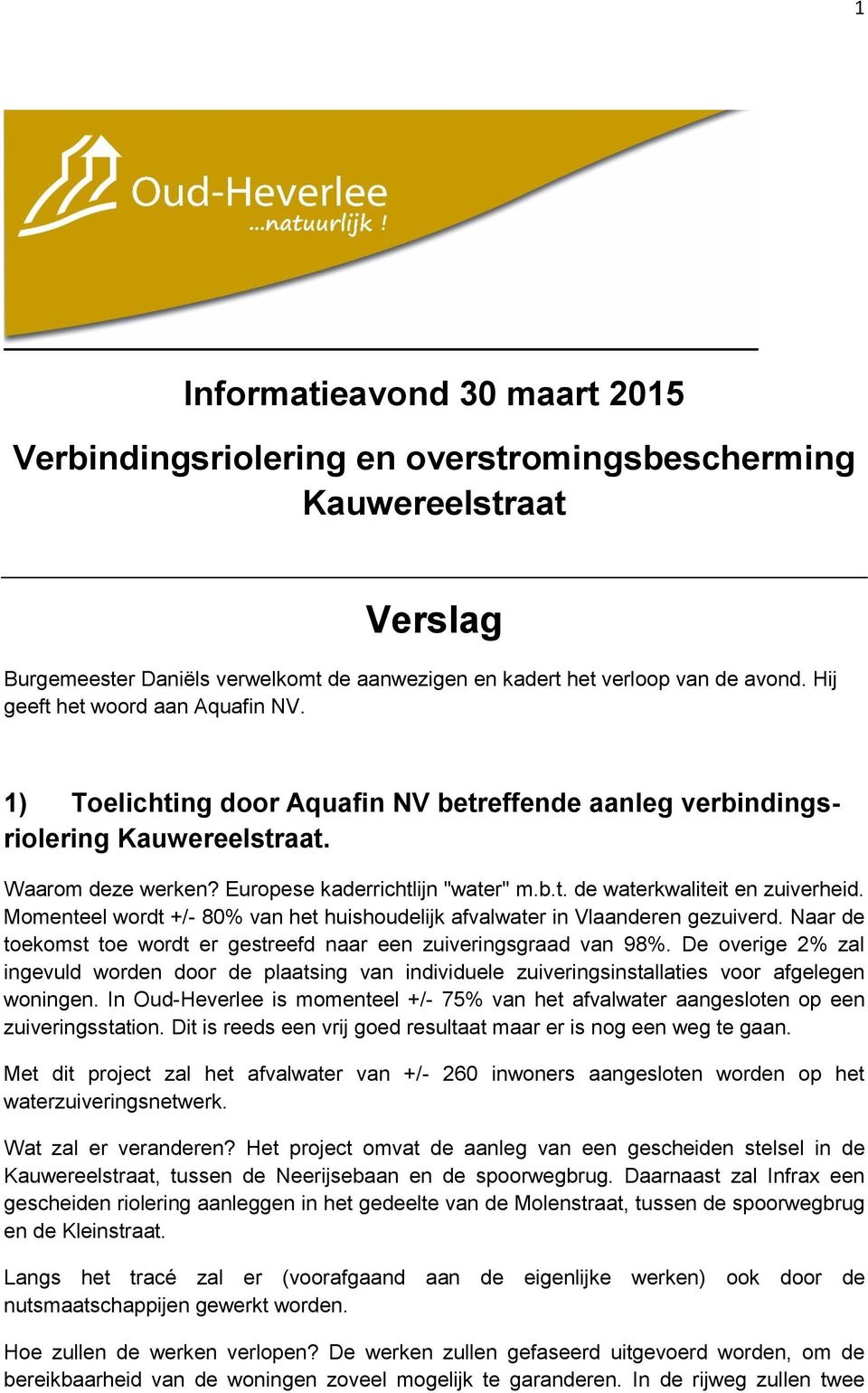 Momenteel wordt +/- 80% van het huishoudelijk afvalwater in Vlaanderen gezuiverd. Naar de toekomst toe wordt er gestreefd naar een zuiveringsgraad van 98%.