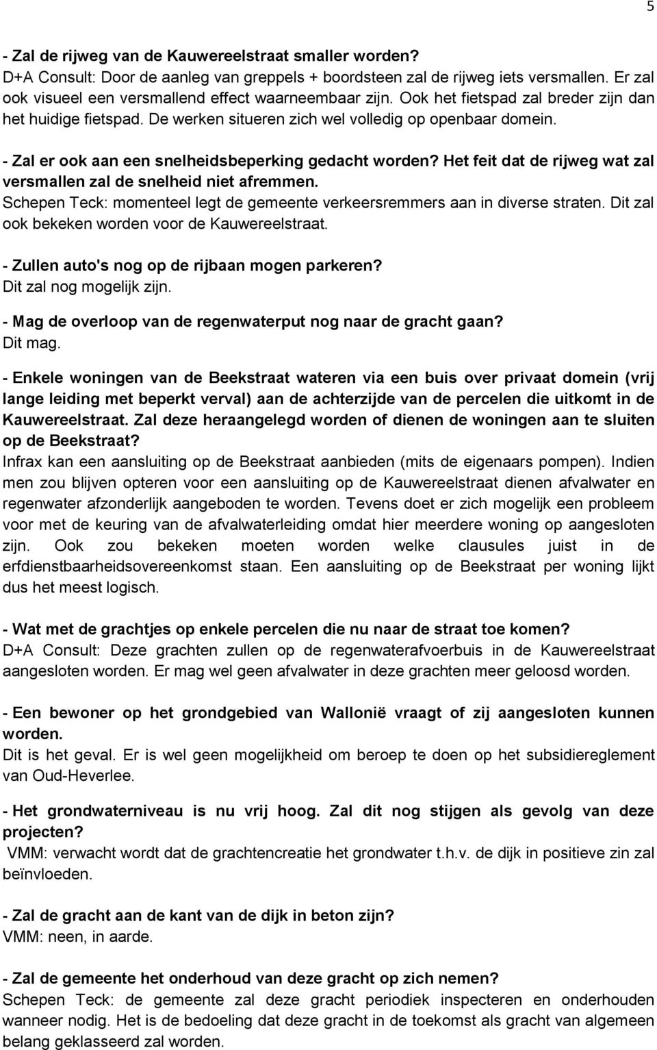 - Zal er ook aan een snelheidsbeperking gedacht worden? Het feit dat de rijweg wat zal versmallen zal de snelheid niet afremmen.