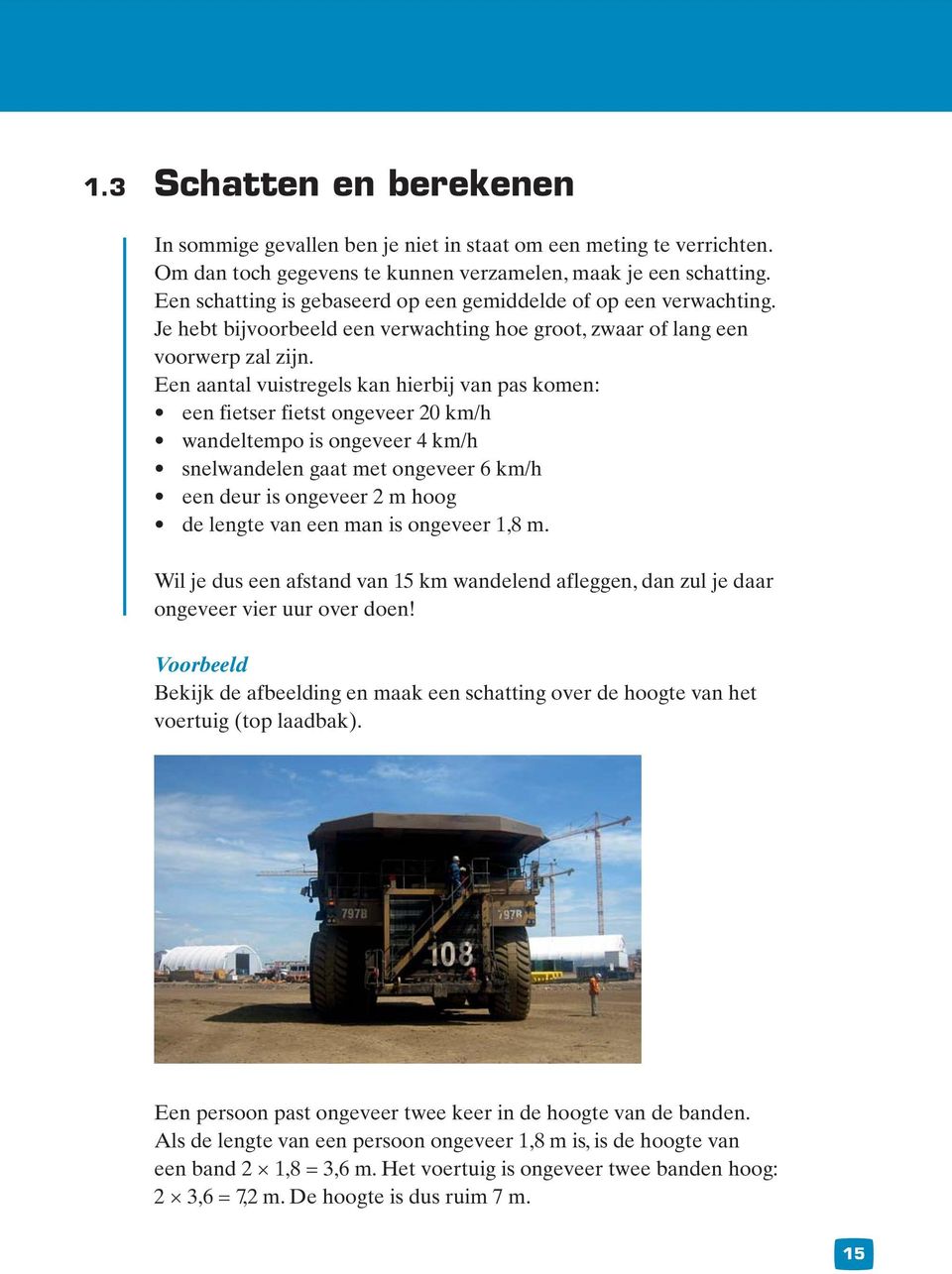 Een aantal vuistregels kan hierbij van pas komen: een fietser fietst ongeveer 20 km/h wandeltempo is ongeveer 4 km/h snelwandelen gaat met ongeveer 6 km/h een deur is ongeveer 2 m hoog de lengte van