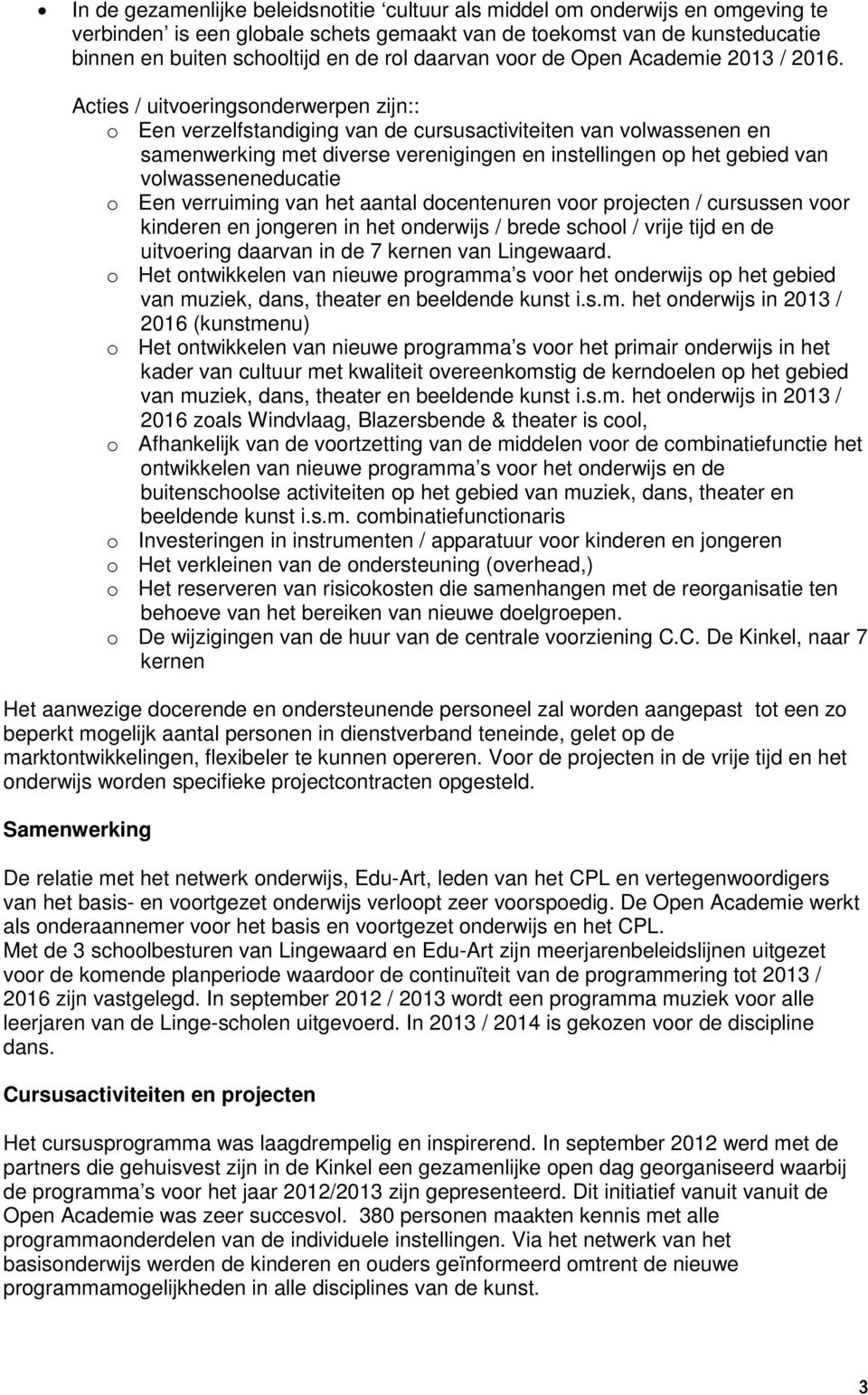 Acties / uitvoeringsonderwerpen zijn:: o Een verzelfstandiging van de cursusactiviteiten van volwassenen en samenwerking met diverse verenigingen en instellingen op het gebied van volwasseneneducatie