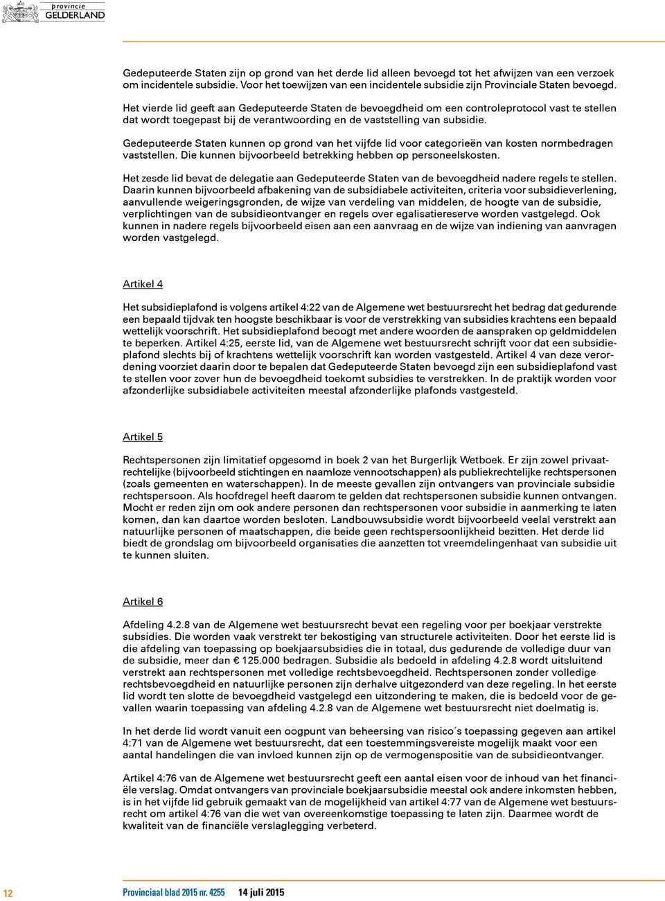 Het vierde lid geeft aan Gedeputeerde Staten de bevoegdheid om een controleprotocol vast te stellen dat wordt toegepast bij de verantwoording en de vaststelling van subsidie.