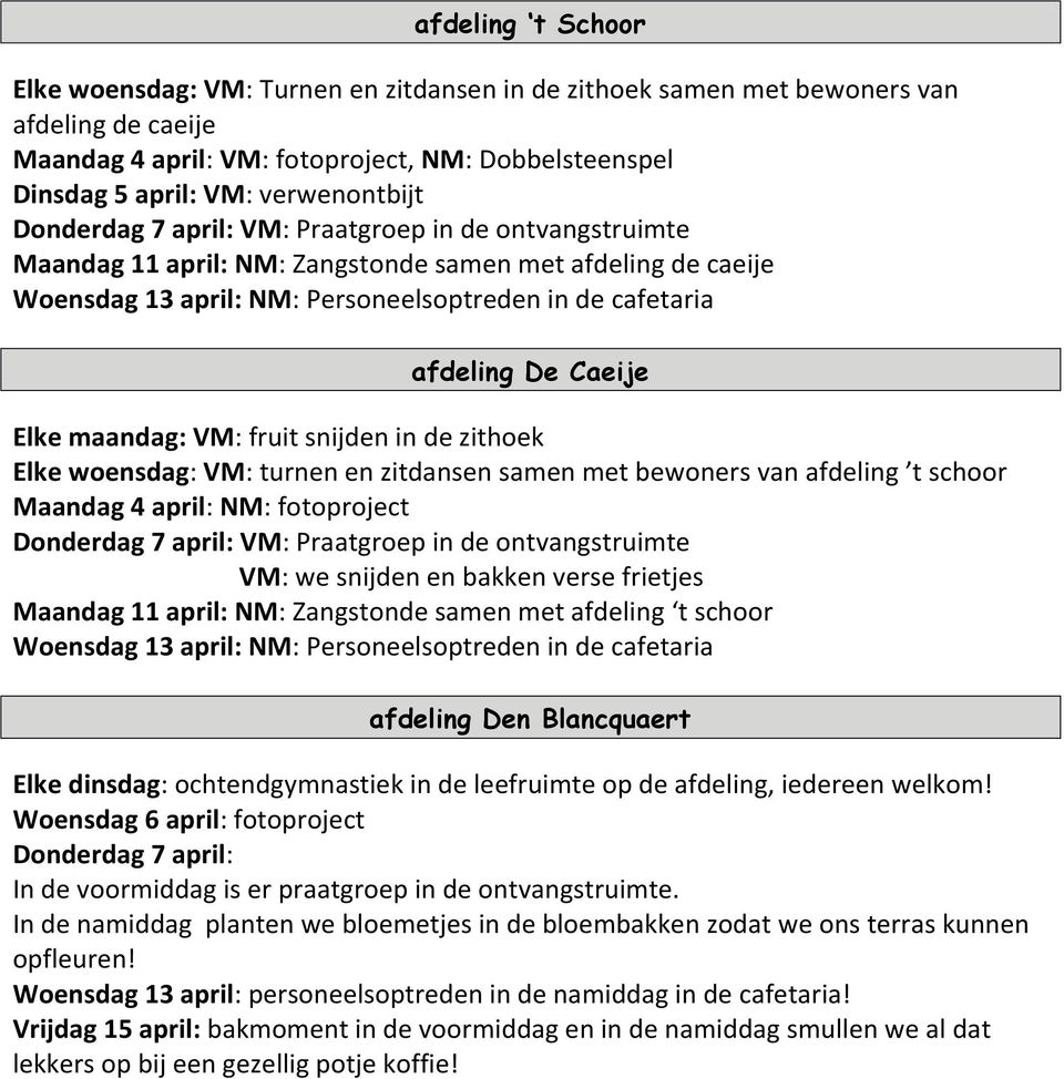 De Caeije Elke maandag: VM: fruit snijden in de zithoek Elke woensdag: VM: turnen en zitdansen samen met bewoners van afdeling t schoor Maandag 4 april: NM: fotoproject Donderdag 7 april: VM: