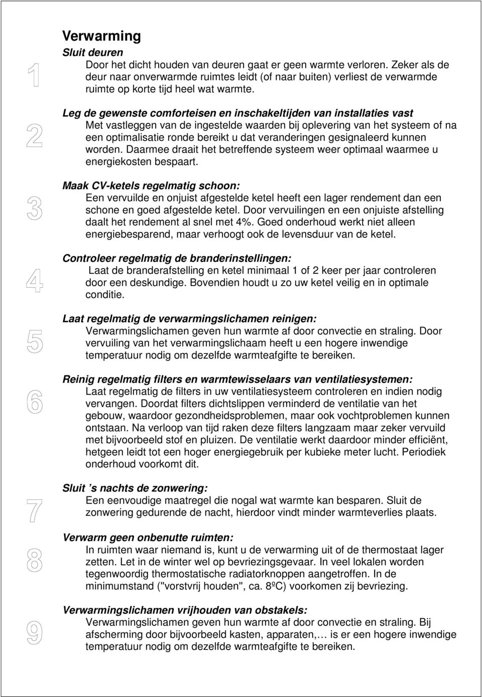 Leg de gewenste comforteisen en inschakeltijden van installaties vast Met vastleggen van de ingestelde waarden bij oplevering van het systeem of na een optimalisatie ronde bereikt u dat veranderingen