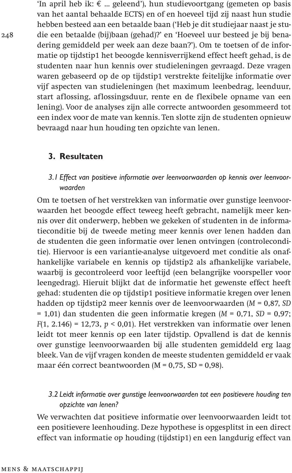 Om te toetsen of de informatie op tijdstip1 het beoogde kennisverrijkend effect heeft gehad, is de studenten naar hun kennis over studieleningen gevraagd.