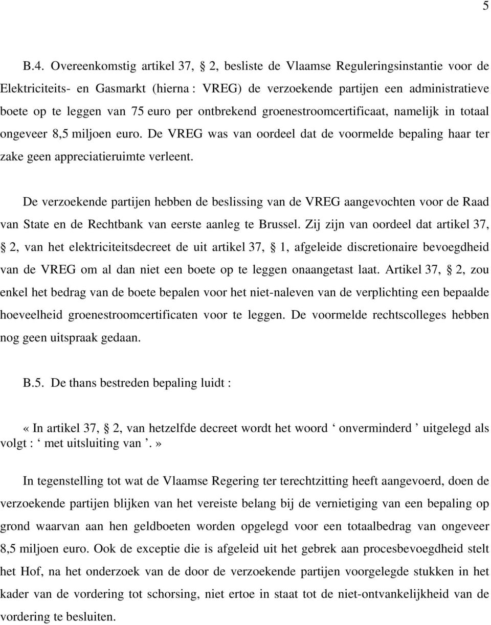 per ontbrekend groenestroomcertificaat, namelijk in totaal ongeveer 8,5 miljoen euro. De VREG was van oordeel dat de voormelde bepaling haar ter zake geen appreciatieruimte verleent.