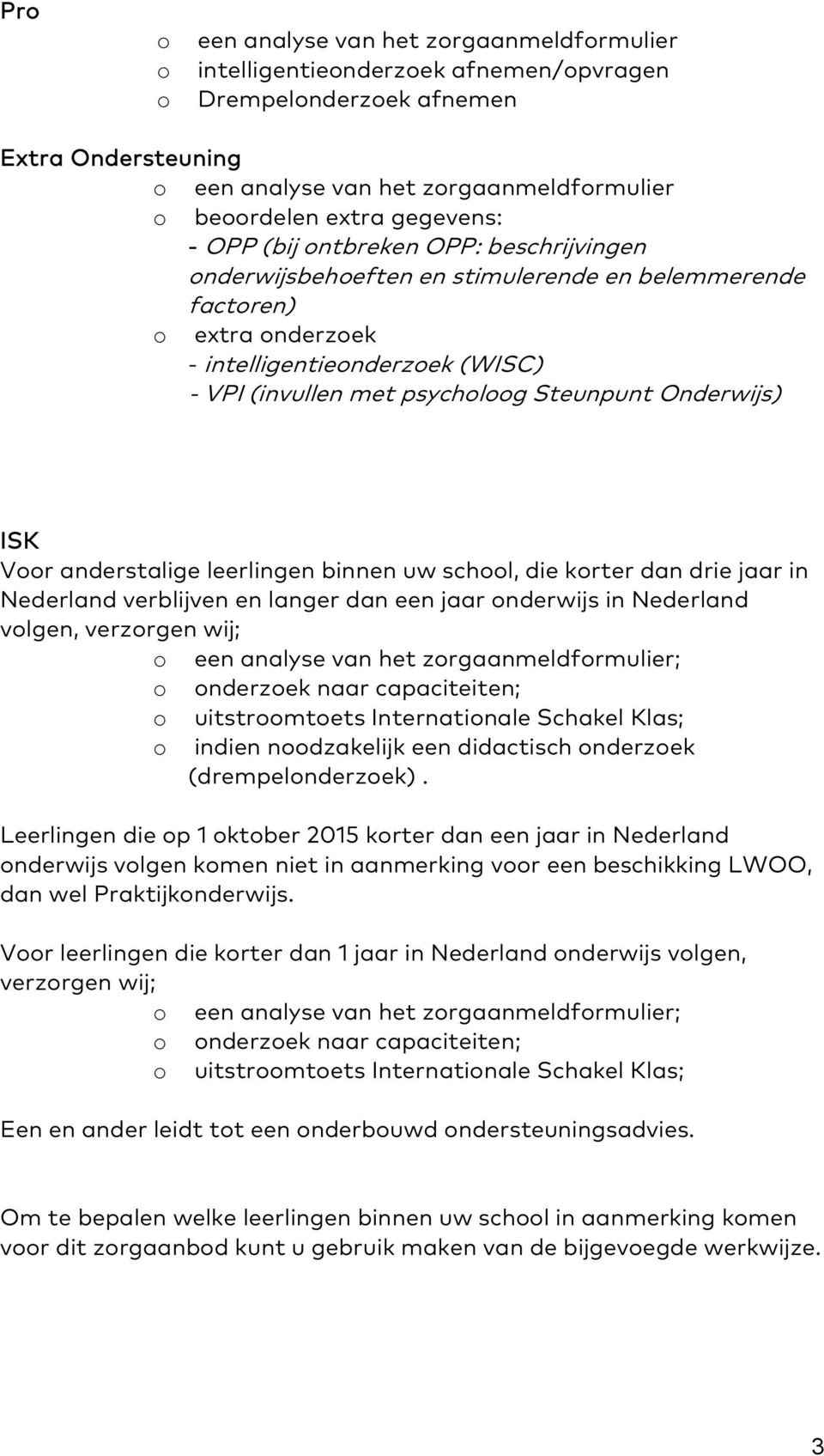 leerlingen binnen uw schl, die krter dan drie jaar in Nederland verblijven en langer dan een jaar nderwijs in Nederland vlgen, verzrgen wij; een analyse van het zrgaanmeldfrmulier; nderzek naar