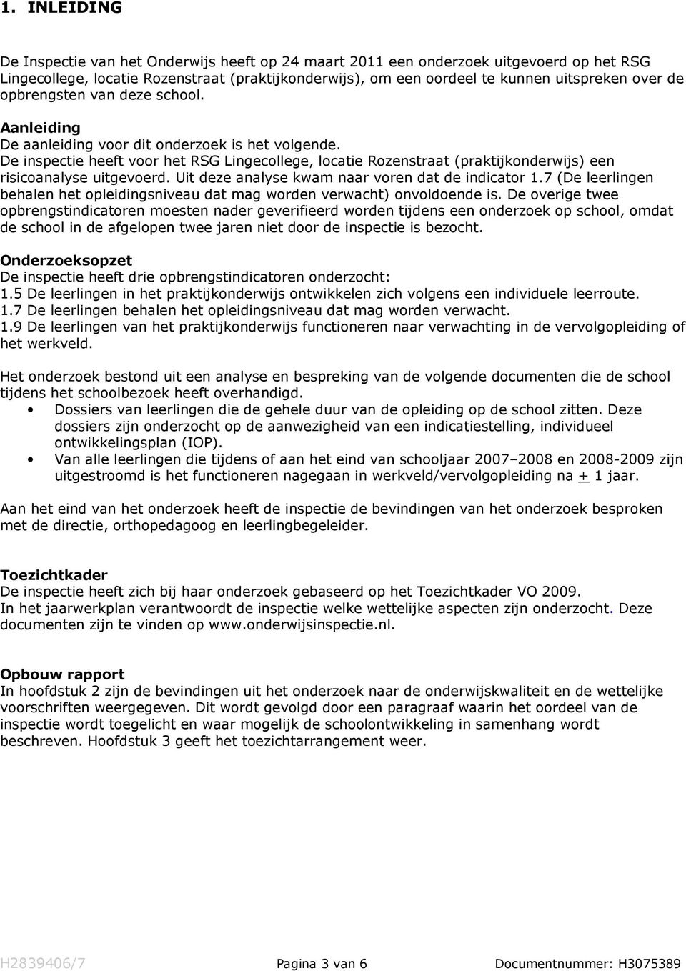 De inspectie heeft voor het RSG Lingecollege, locatie Rozenstraat (praktijkonderwijs) een risicoanalyse uitgevoerd. Uit deze analyse kwam naar voren dat de indicator 1.