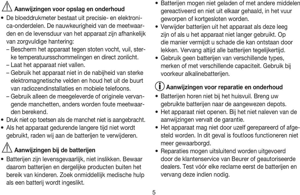 direct zonlicht. Laat het apparaat niet vallen. Gebruik het apparaat niet in de nabijheid van sterke elektromagnetische velden en houd het uit de buurt van radiozendinstallaties en mobiele telefoons.