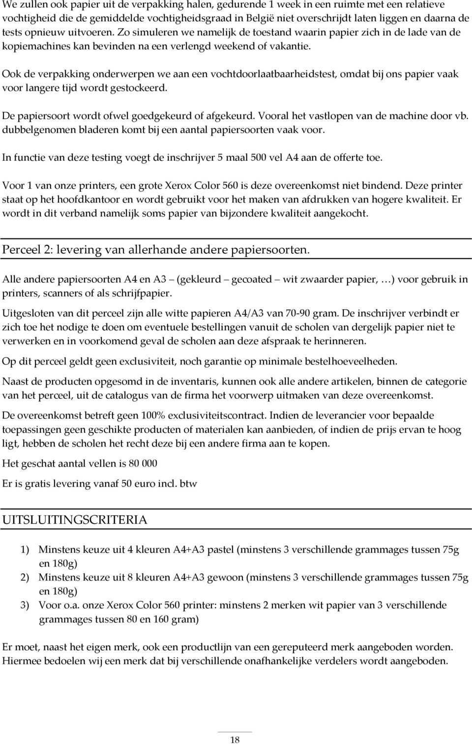 Ook de verpakking onderwerpen we aan een vochtdoorlaatbaarheidstest, omdat bij ons papier vaak voor langere tijd wordt gestockeerd. De papiersoort wordt ofwel goedgekeurd of afgekeurd.