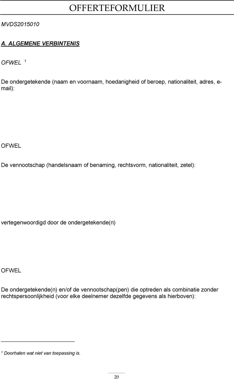 OFWEL De vennootschap (handelsnaam of benaming, rechtsvorm, nationaliteit, zetel): vertegenwoordigd door de