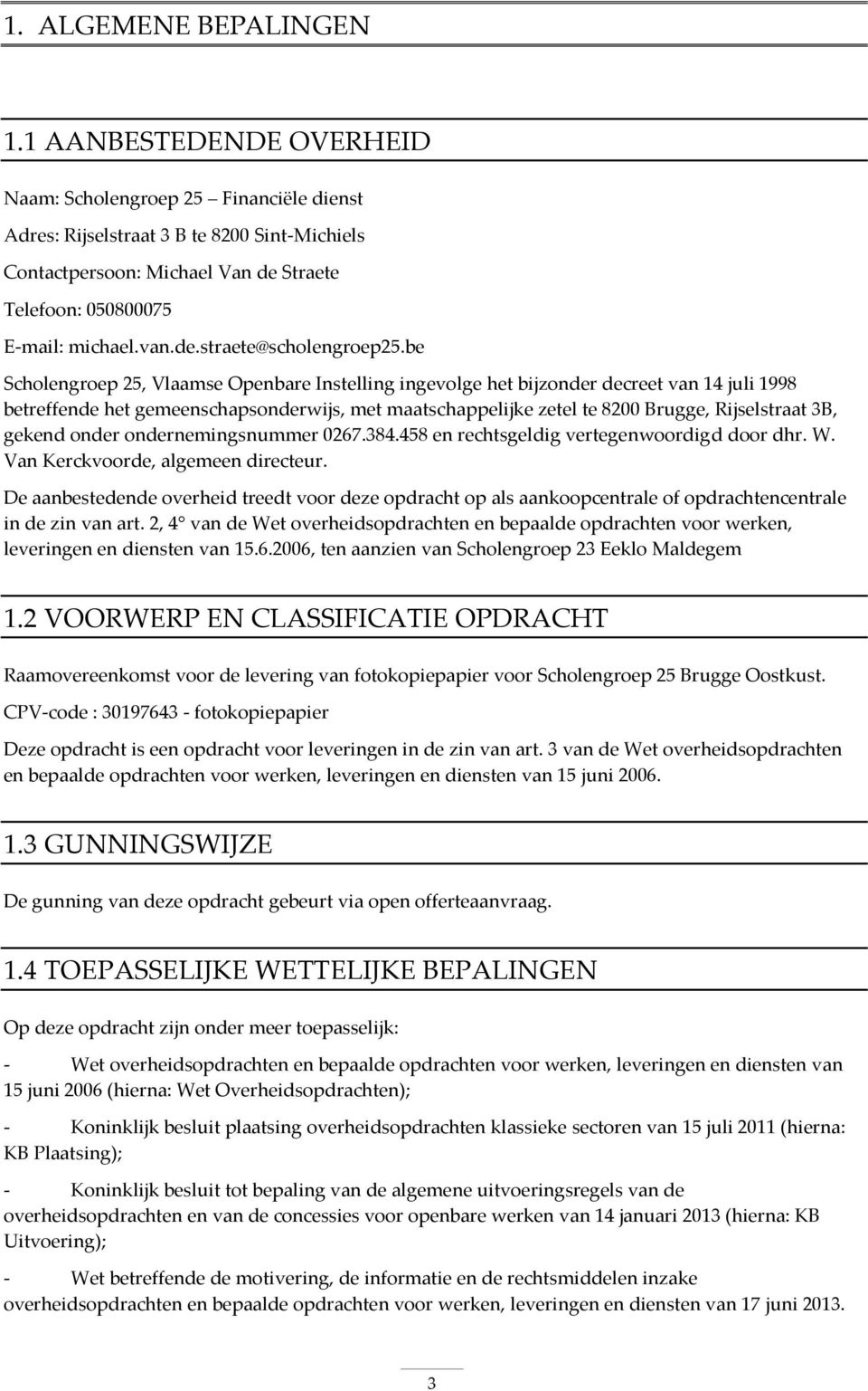 be Scholengroep 25, Vlaamse Openbare Instelling ingevolge het bijzonder decreet van 14 juli 1998 betreffende het gemeenschapsonderwijs, met maatschappelijke zetel te 8200 Brugge, Rijselstraat 3B,