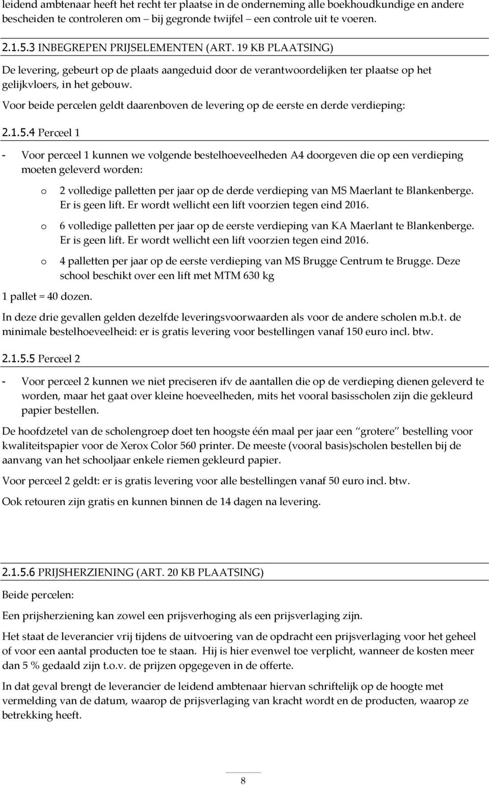 Voor beide percelen geldt daarenboven de levering op de eerste en derde verdieping: 2.1.5.