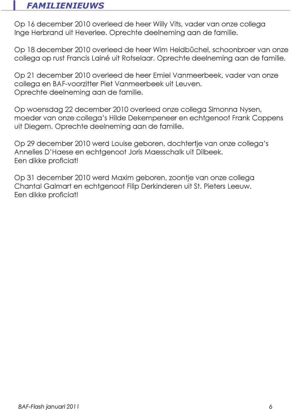 Op 21 december 2010 overleed de heer Emiel Vanmeerbeek, vader van onze collega en BAF-voorzitter Piet Vanmeerbeek uit Leuven. Oprechte deelneming aan de familie.