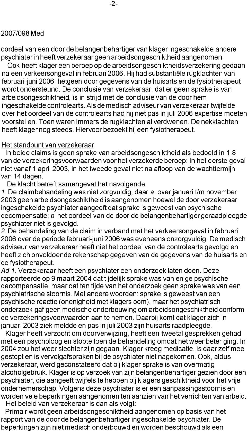 Hij had substantiële rugklachten van februari-juni 2006, hetgeen door gegevens van de huisarts en de fysiotherapeut wordt ondersteund.