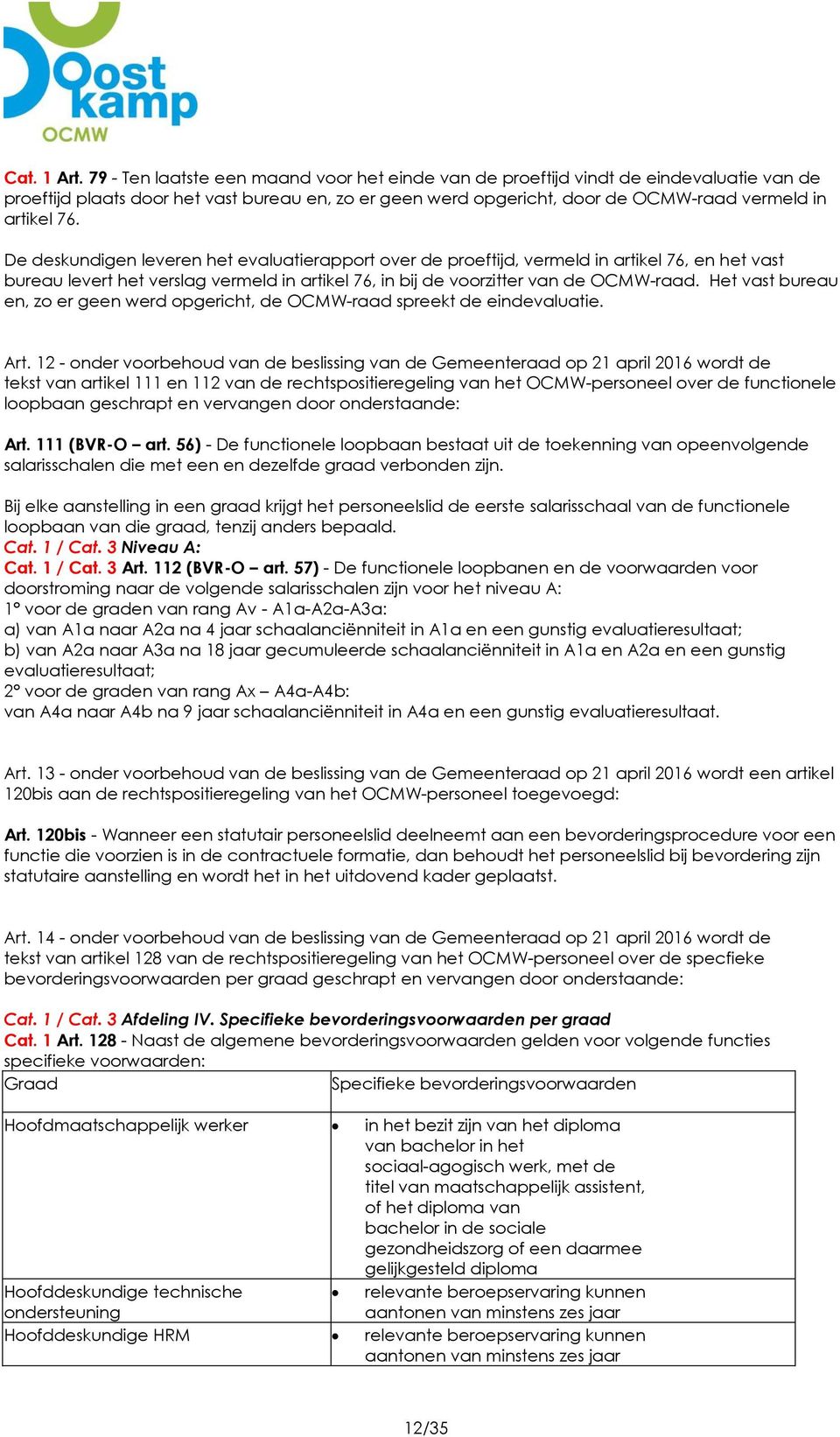 De deskundigen leveren het evaluatierapport over de proeftijd, vermeld in artikel 76, en het vast bureau levert het verslag vermeld in artikel 76, in bij de voorzitter van de OCMW-raad.