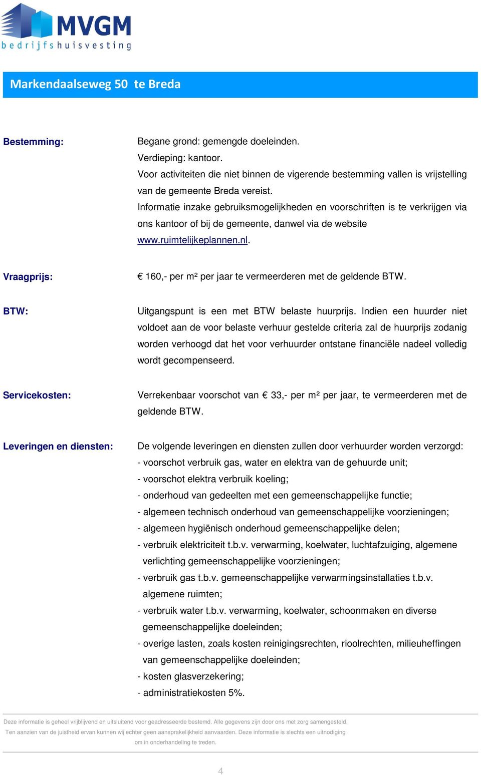 Informatie inzake gebruiksmogelijkheden en voorschriften is te verkrijgen via ons kantoor of bij de gemeente, danwel via de website www.ruimtelijkeplannen.nl.