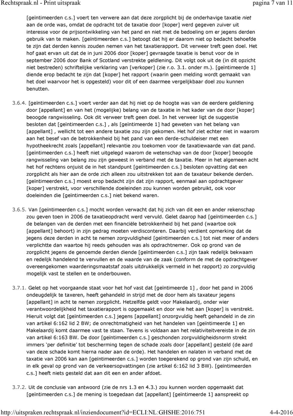 van het pand en niet met de bedoeling om er jegens derden gebruik van te maken. [geïntimeerden c.s.] betoogt dat hij er daarom niet op bedacht behoefde te zijn dat derden kennis zouden nemen van het taxatierapport.