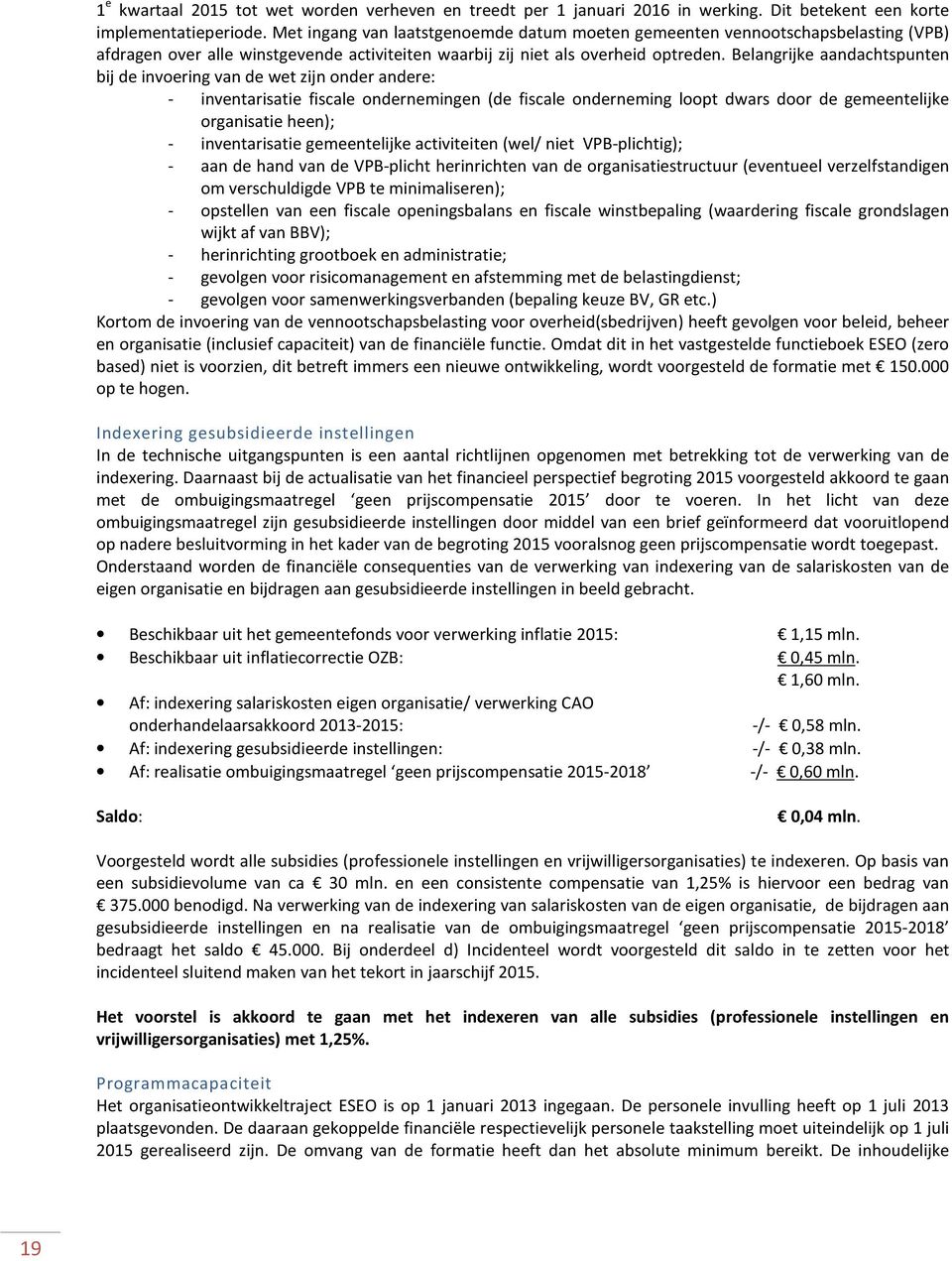 Belangrijke aandachtspunten bij de invoering van de wet zijn onder andere: - inventarisatie fiscale ondernemingen (de fiscale onderneming loopt dwars door de gemeentelijke organisatie heen); -