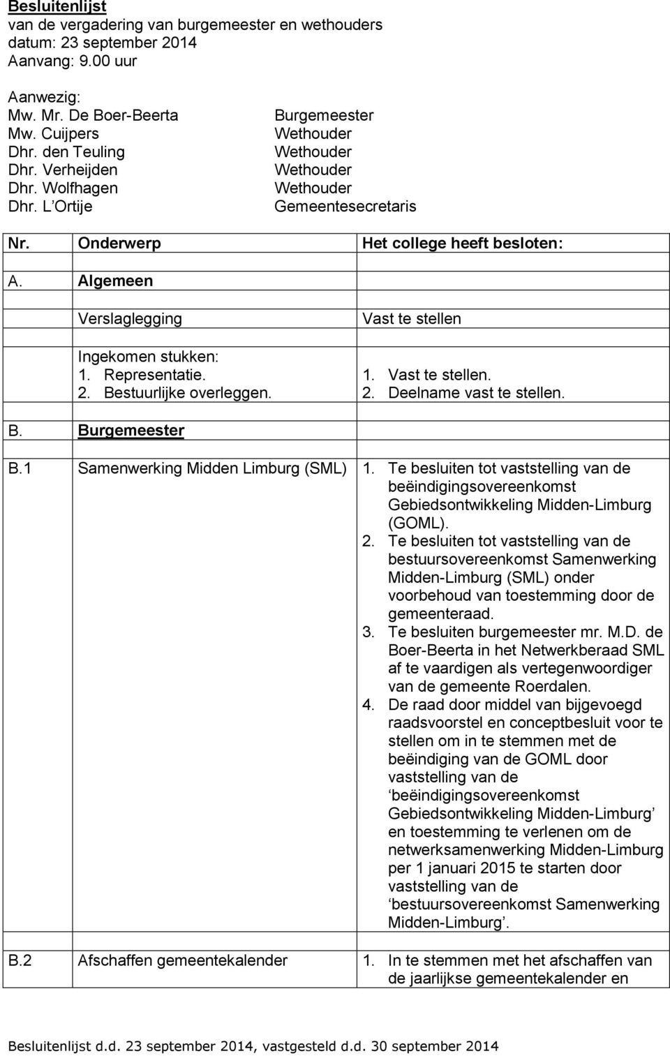 Vast te stellen 1. Vast te stellen. 2. Deelname vast te stellen. B. Burgemeester B.1 Samenwerking Midden Limburg (SML) 1.