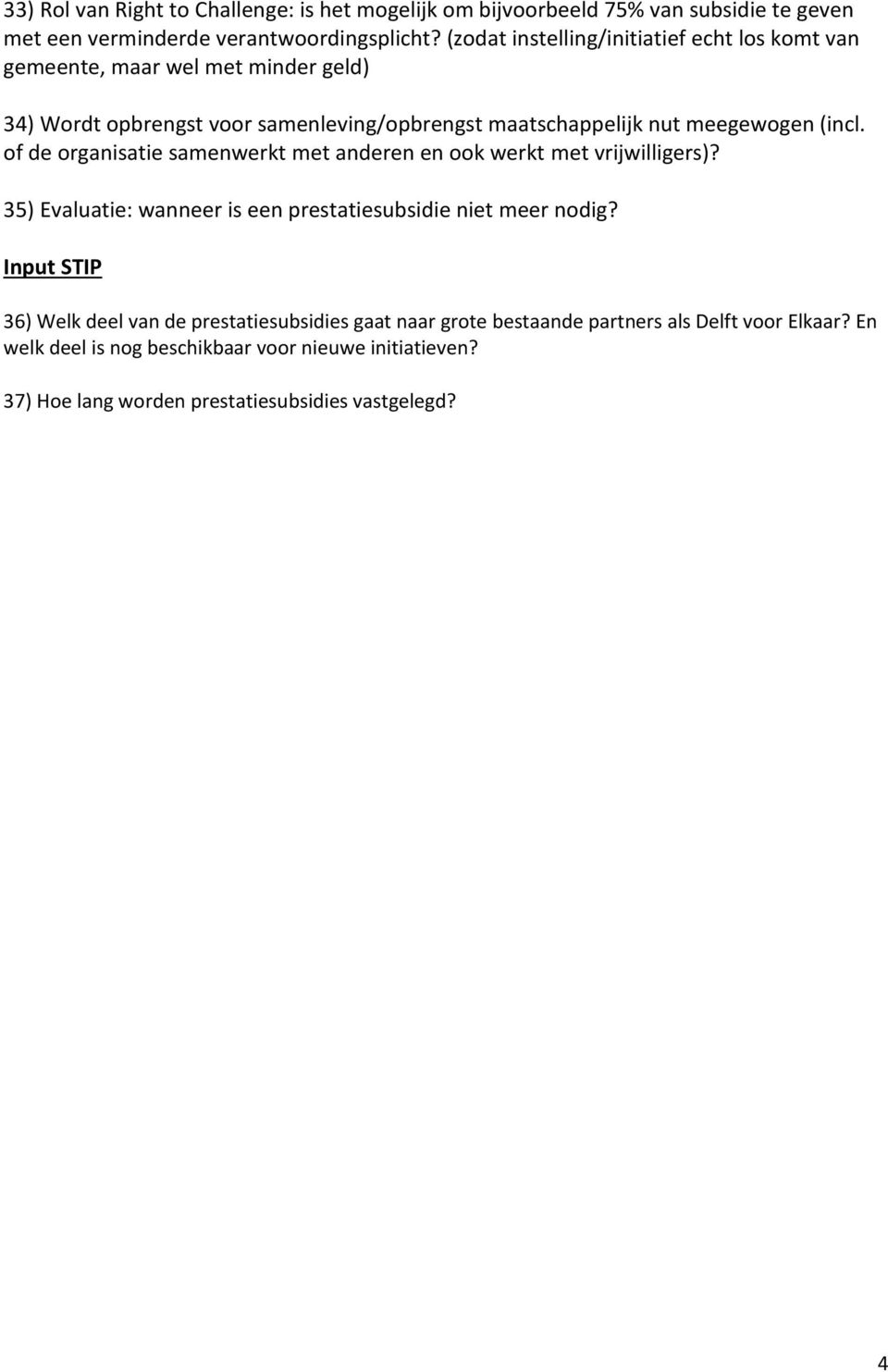 (incl. of de organisatie samenwerkt met anderen en ook werkt met vrijwilligers)? 35) Evaluatie: wanneer is een prestatiesubsidie niet meer nodig?