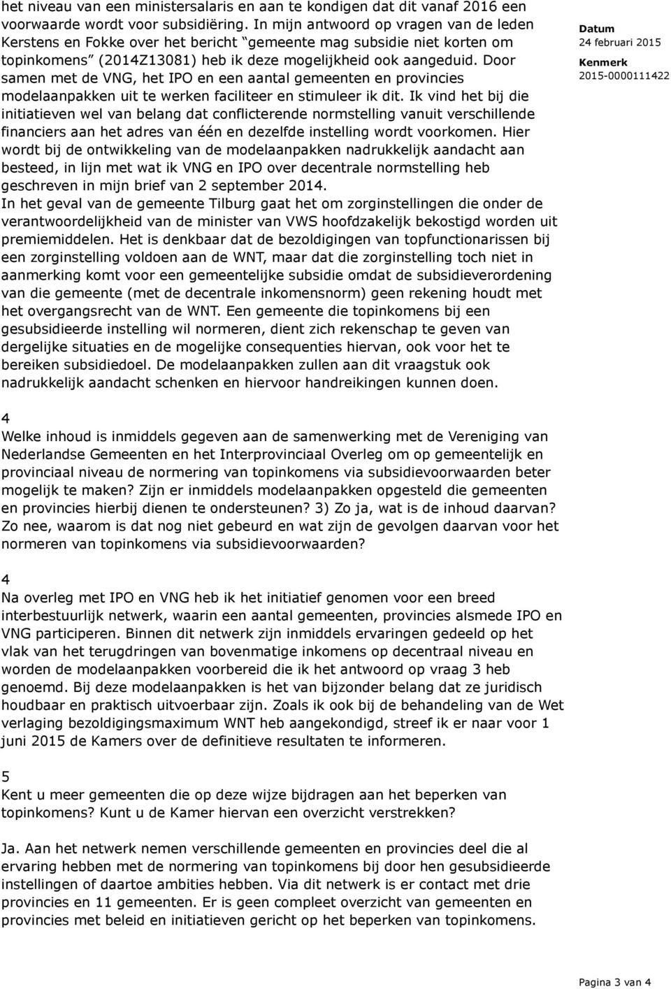 Door samen met de VNG, het IPO en een aantal gemeenten en provincies modelaanpakken uit te werken faciliteer en stimuleer ik dit.