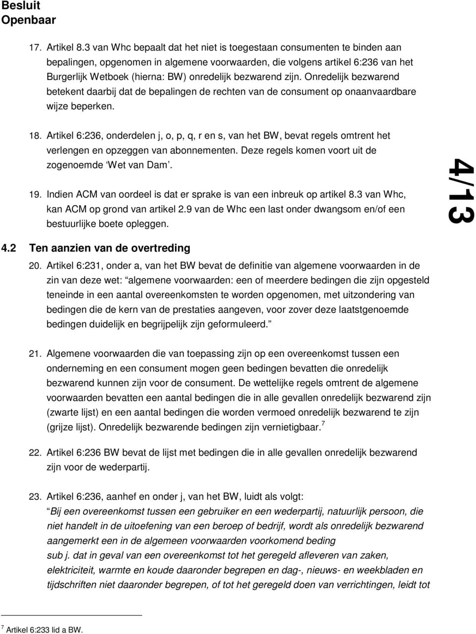 bezwarend zijn. Onredelijk bezwarend betekent daarbij dat de bepalingen de rechten van de consument op onaanvaardbare wijze beperken. 18. 19.