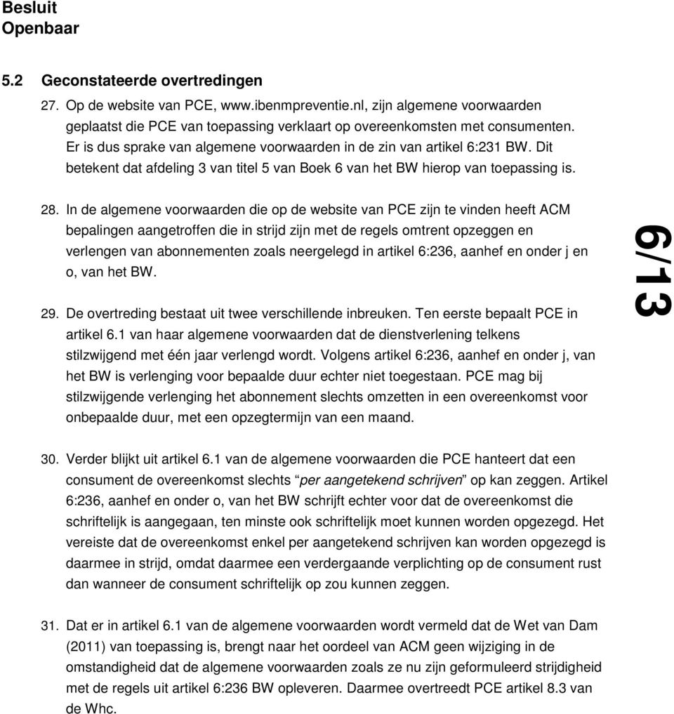 In de algemene voorwaarden die op de website van PCE zijn te vinden heeft ACM bepalingen aangetroffen die in strijd zijn met de regels omtrent opzeggen en verlengen van abonnementen zoals neergelegd