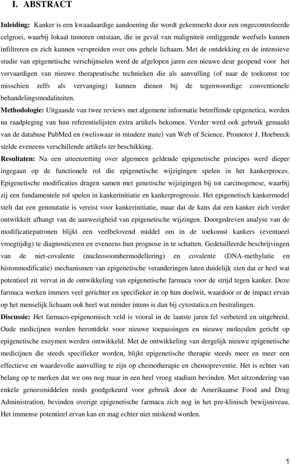 Met de ontdekking en de intensieve studie van epigenetische verschijnselen werd de afgelopen jaren een nieuwe deur geopend voor het vervaardigen van nieuwe therapeutische technieken die als