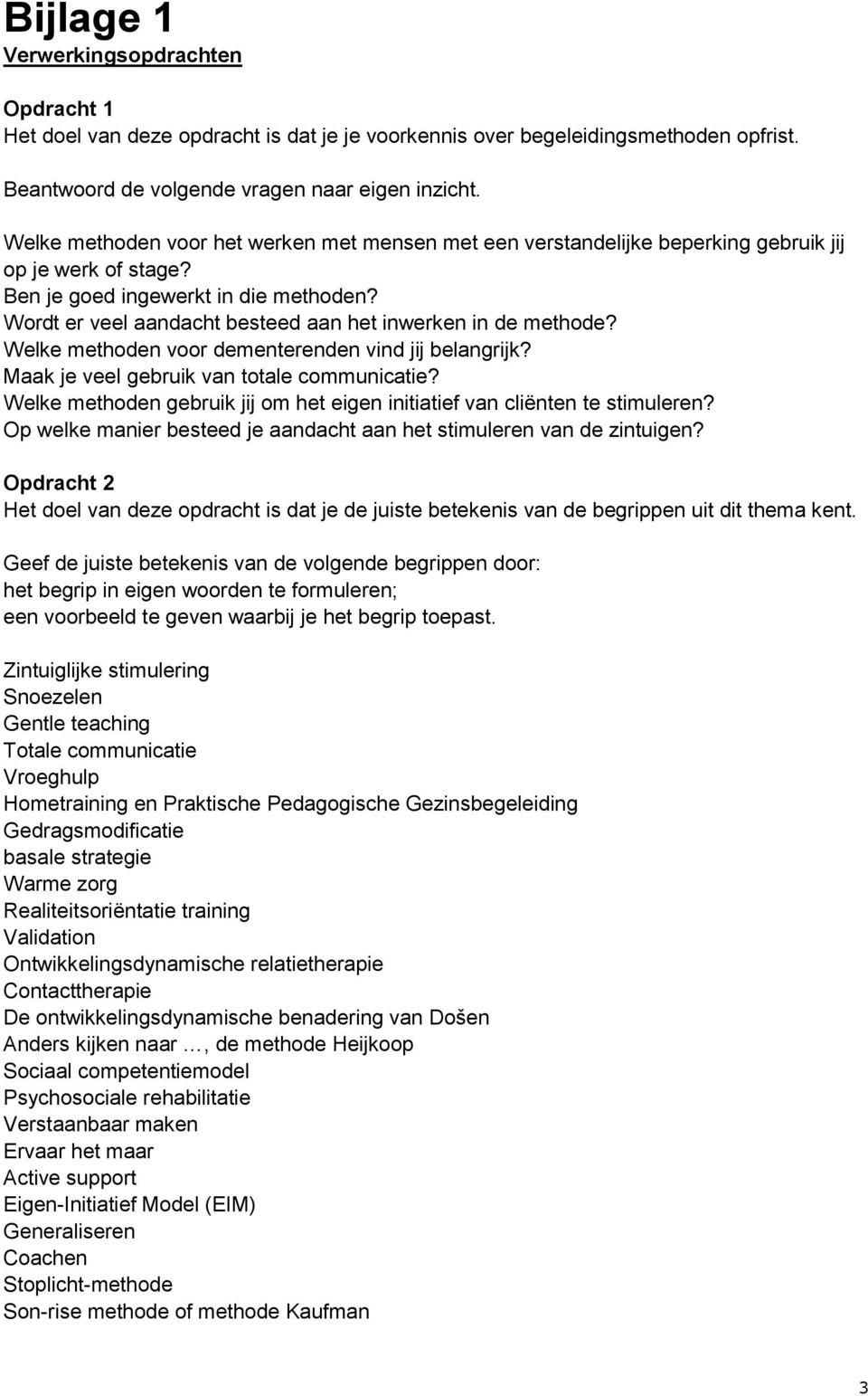 Wordt er veel aandacht besteed aan het inwerken in de methode? Welke methoden voor dementerenden vind jij belangrijk? Maak je veel gebruik van totale communicatie?