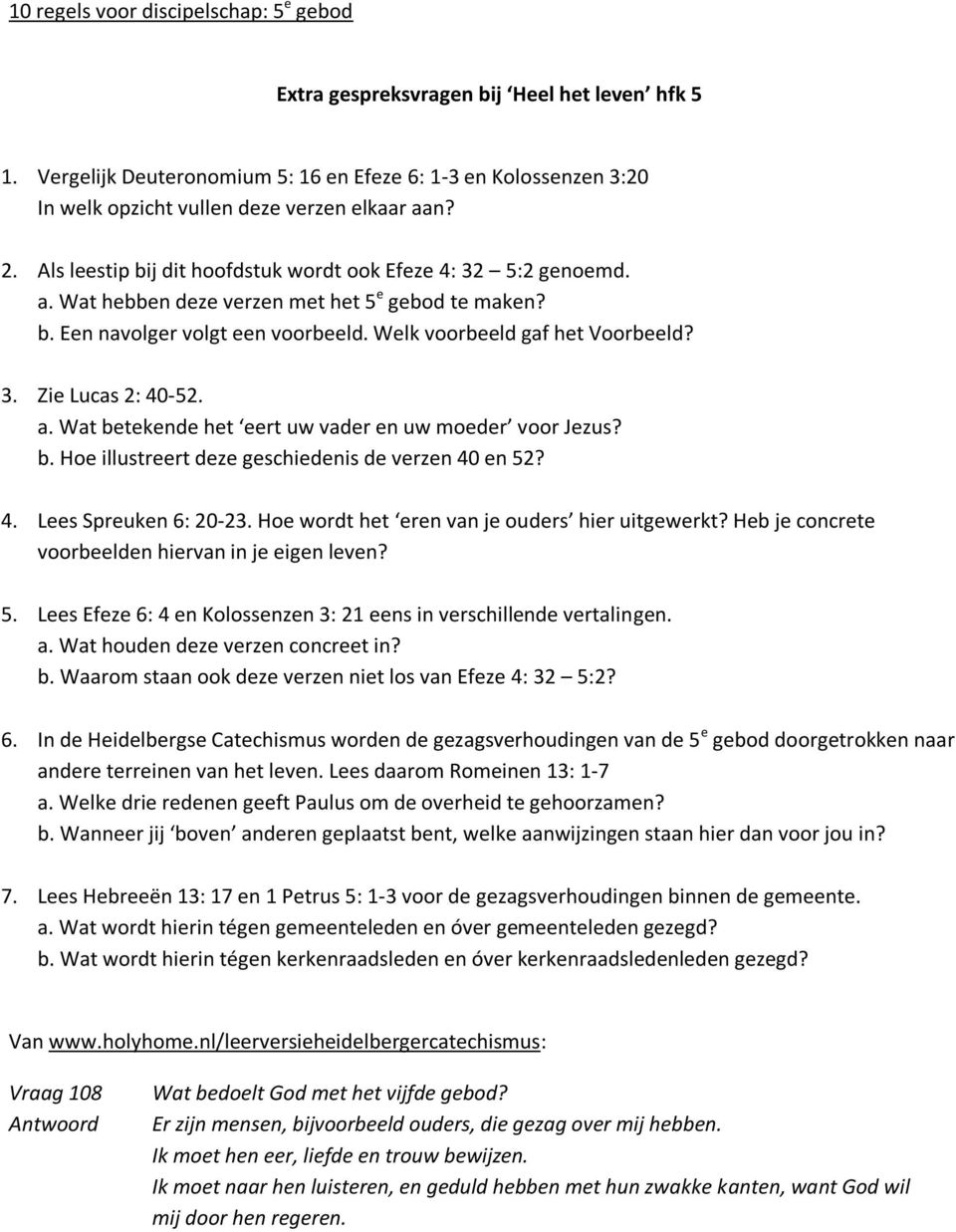 b. Een navolger volgt een voorbeeld. Welk voorbeeld gaf het Voorbeeld? 3. Zie Lucas 2: 40-52. a. Wat betekende het eert uw vader en uw moeder voor Jezus? b. Hoe illustreert deze geschiedenis de verzen 40 en 52?