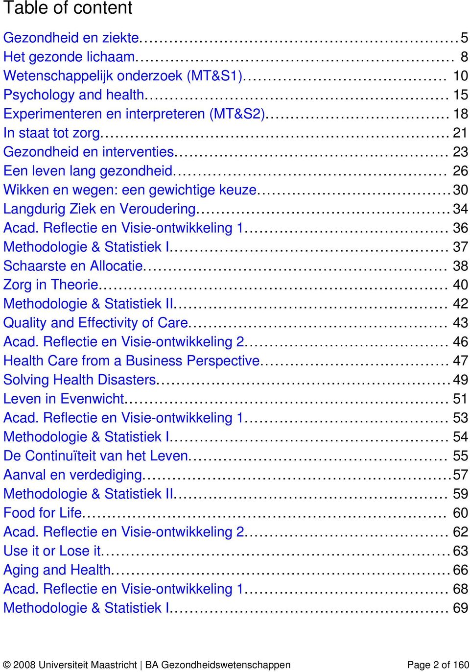 .. 36 Methodologie & Statistiek I... 37 Schaarste en Allocatie... 38 Zorg in Theorie... 40 Methodologie & Statistiek II... 42 Quality and Effectivity of Care... 43 Acad.