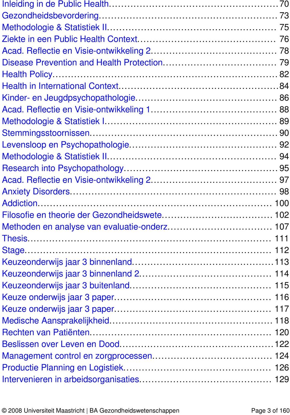 .. 88 Methodologie & Statistiek I... 89 Stemmingsstoornissen... 90 Levensloop en Psychopathologie... 92 Methodologie & Statistiek II... 94 Research into Psychopathology... 95 Acad.