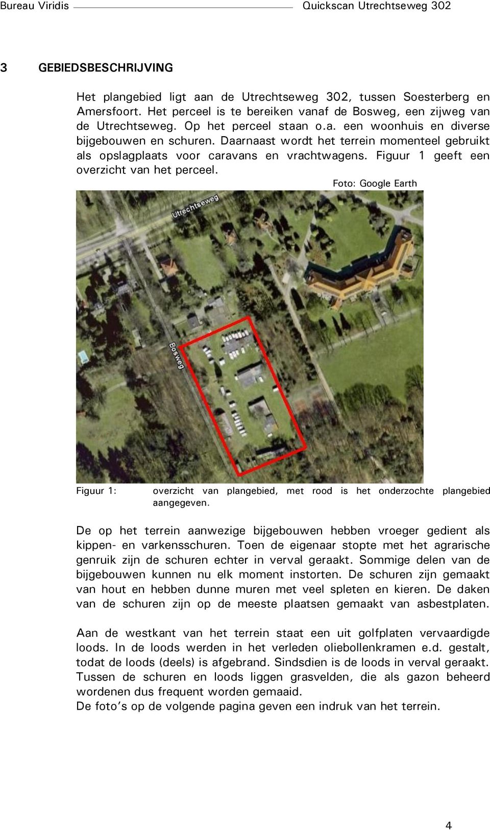 Foto: Google Earth Figuur 1: overzicht van plangebied, met rood is het onderzochte plangebied aangegeven. De op het terrein aanwezige bijgebouwen hebben vroeger gedient als kippen- en varkensschuren.