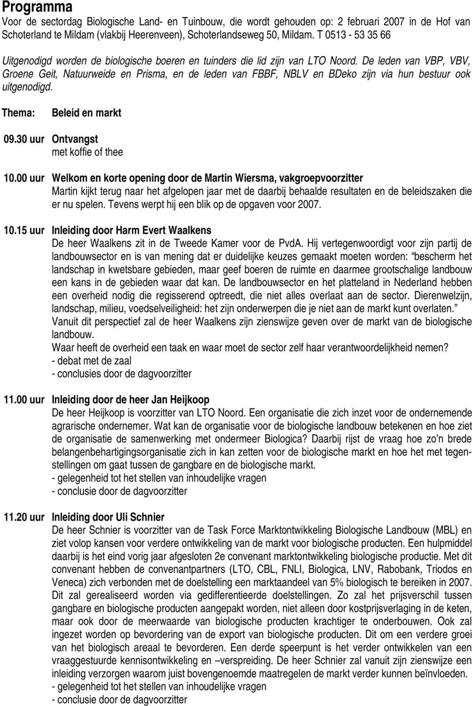 De leden van VBP, VBV, Groene Geit, Natuurweide en Prisma, en de leden van FBBF, NBLV en BDeko zijn via hun bestuur ook uitgenodigd. Thema: Beleid en markt 09.30 uur Ontvangst met koffie of thee 10.