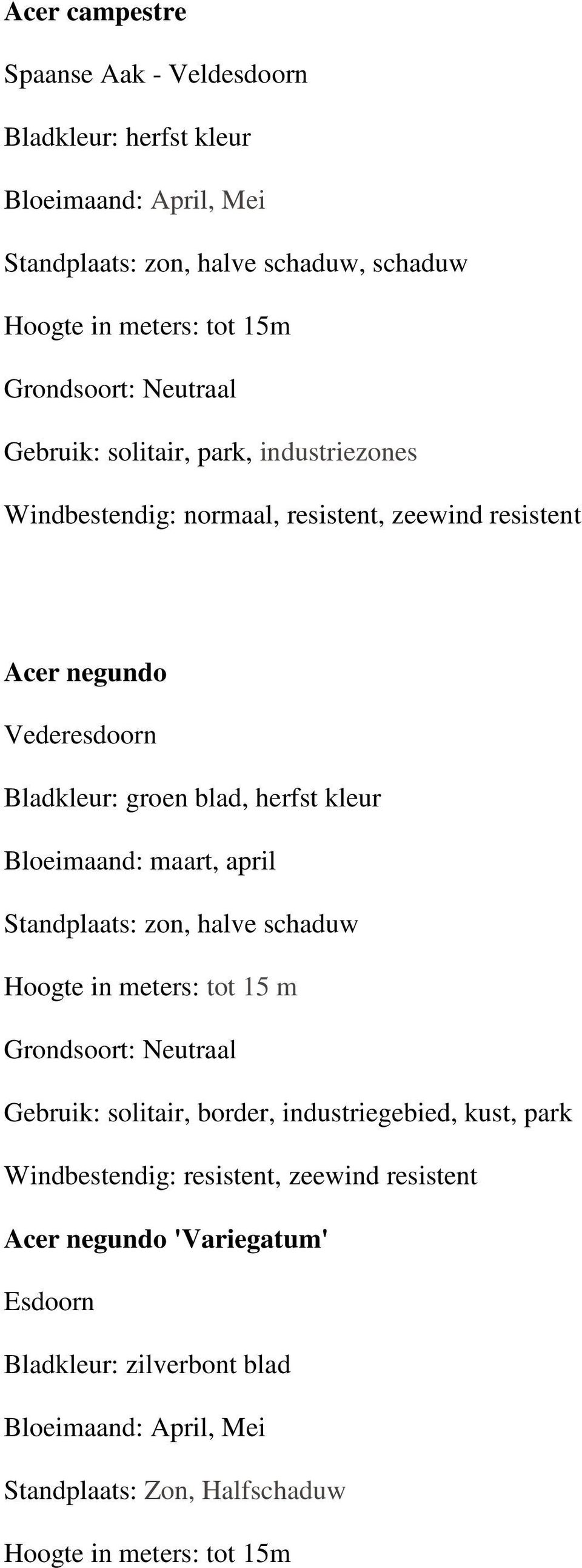 Bloeimaand: maart, april Standplaats: zon, halve schaduw Hoogte in meters: tot 15 m Grondsoort: Neutraal Gebruik: solitair, border, industriegebied, kust,