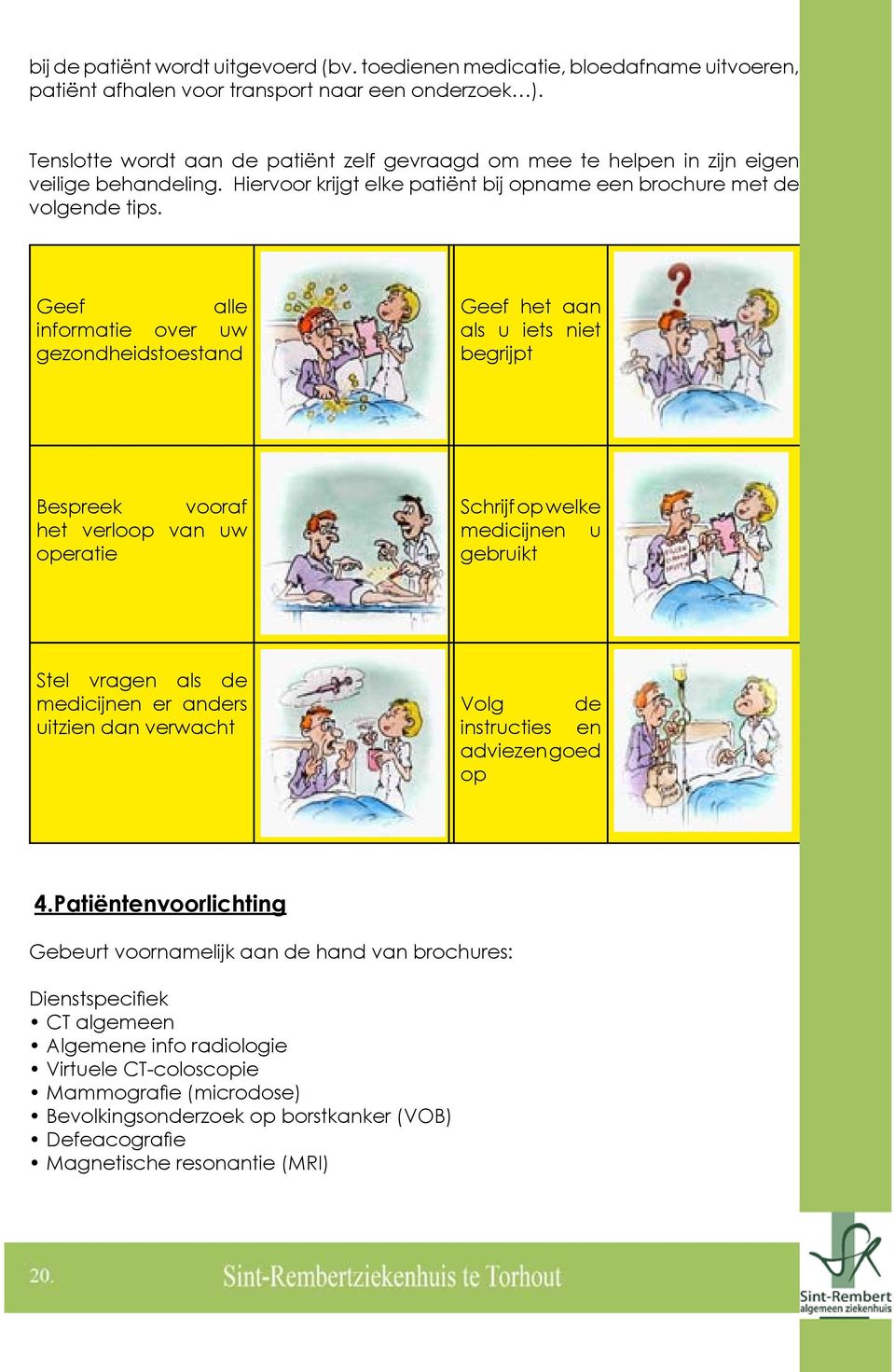 Geef alle informatie over uw gezondheidstoestand Geef het aan als u iets niet begrijpt Bespreek vooraf het verloop van uw operatie Schrijf op welke medicijnen u gebruikt Stel vragen als de medicijnen