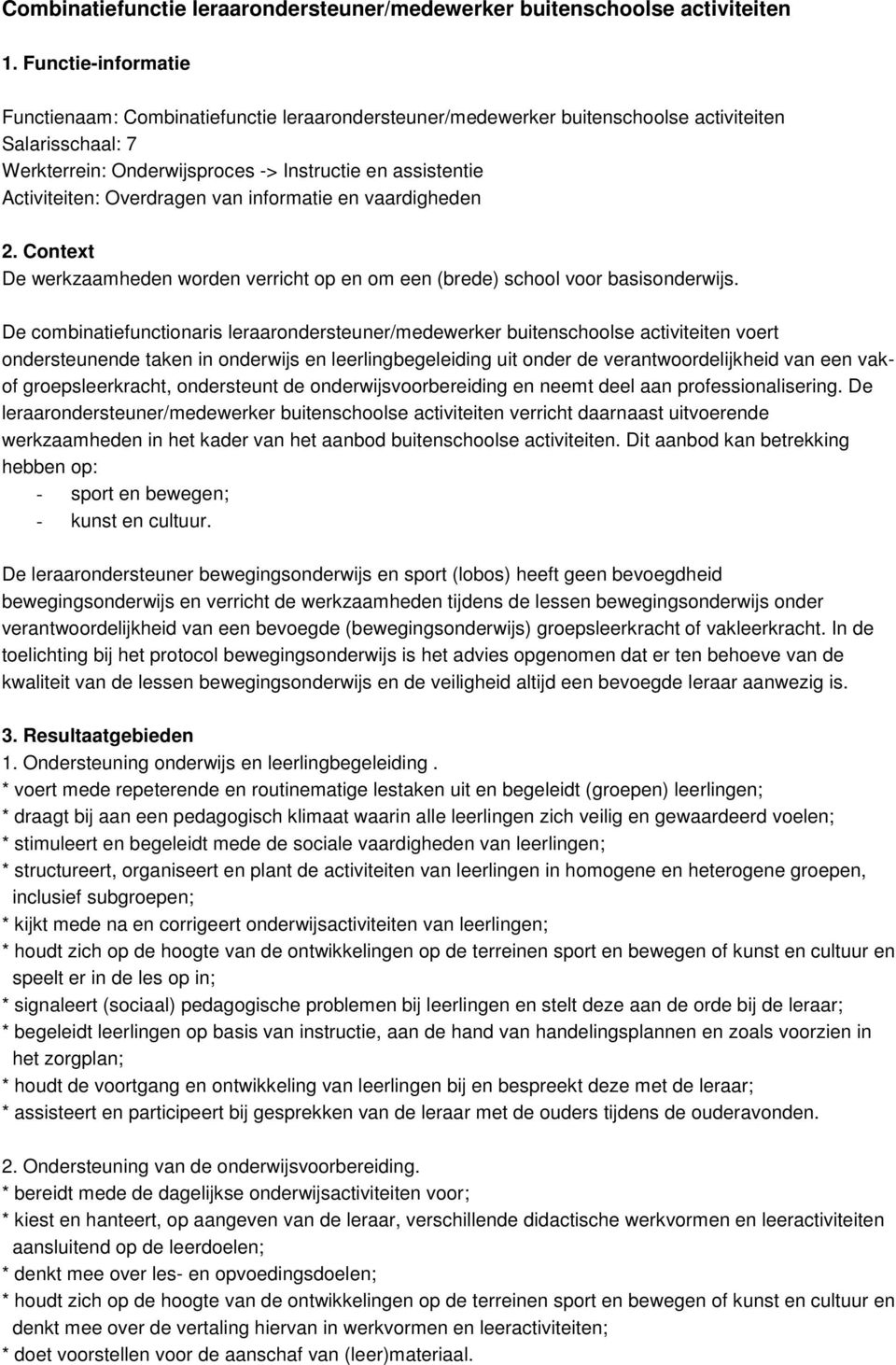 Overdragen van informatie en vaardigheden 2. Context De werkzaamheden worden verricht op en om een (brede) school voor basisonderwijs.