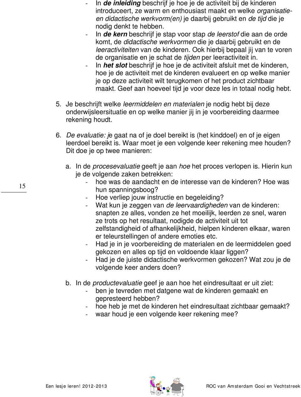 Ook hierbij bepaal jij van te voren de organisatie en je schat de tijden per leeractiviteit in.