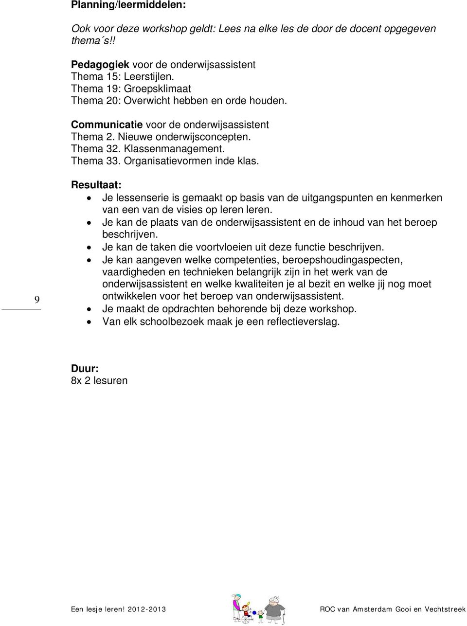 Organisatievormen inde klas. 9 Resultaat: Je lessenserie is gemaakt op basis van de uitgangspunten en kenmerken van een van de visies op leren leren.